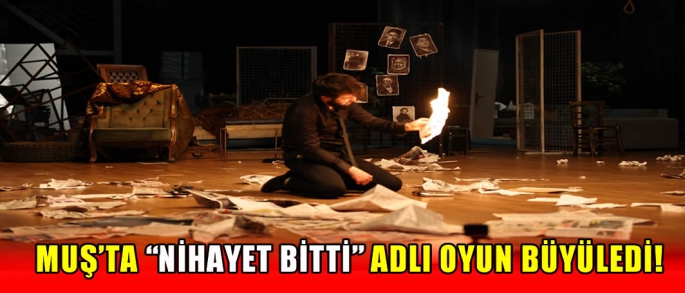 Muş’ta “Nihayet Bitti” adlı oyun büyüledi!