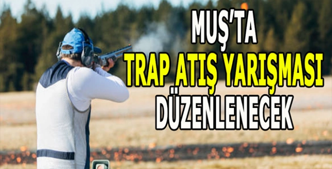 Muş’ta ödüllü trap atış yarışması düzenlenecek: Kayıtlar başladı!