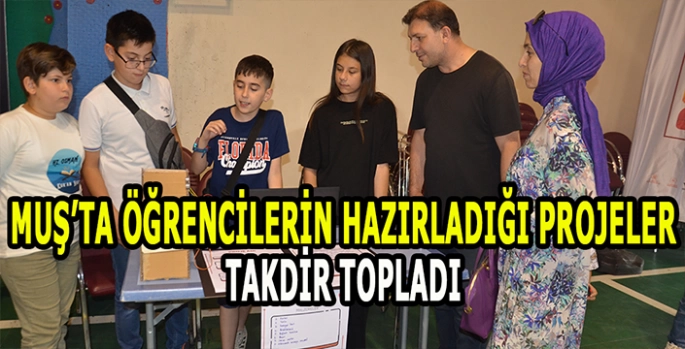 Muş'ta öğrencilerin hazırladığı projeler takdir topladı!
