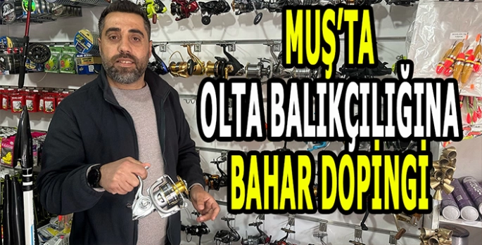 Muş'ta Olta balıkçılığa yoğun ilgi: Havalar ısındı olta satışları arttı!