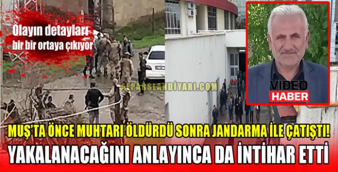 Muş'ta önce muhtarı öldürdü sonra jandarma ile çatıştı! Yakalanacağını anlayınca da intihar etti 