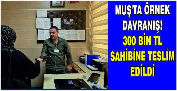 Muş'ta örnek davranış! 300 Bin TL sahibine teslim edildi