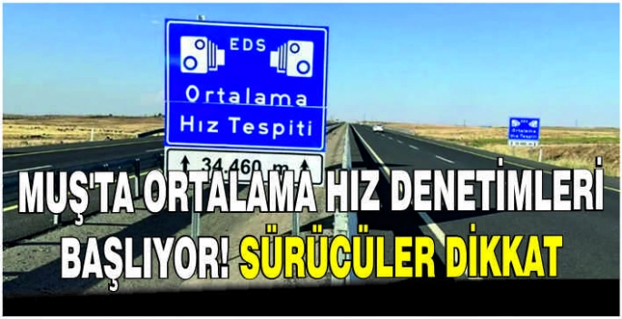 Muş’ta ortalama hız denetimleri başlıyor! Sürücüler dikkat