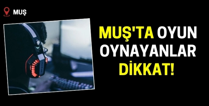 Muş'ta oyun oynayanlar dikkat! Türkiye imzası görülecek!