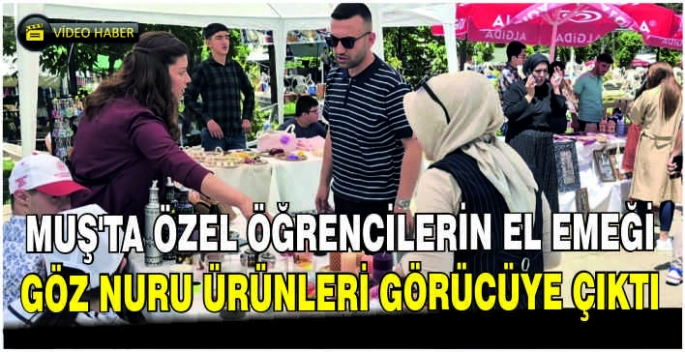 Muş’ta özel öğrencilerin el emeği göz nuru ürünleri görücüye çıktı