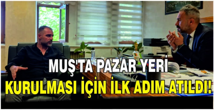 Muş'ta pazar yeri kurulması için ilk adım atıldı!