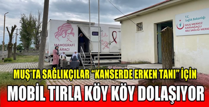 Muş’ta sağlıkçılar kanserde erken tanı için mobil tırla köy köy dolaşıyor