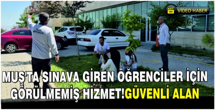 Muş’ta sınava giren öğrenciler için görülmemiş hizmet! Güvenli alan