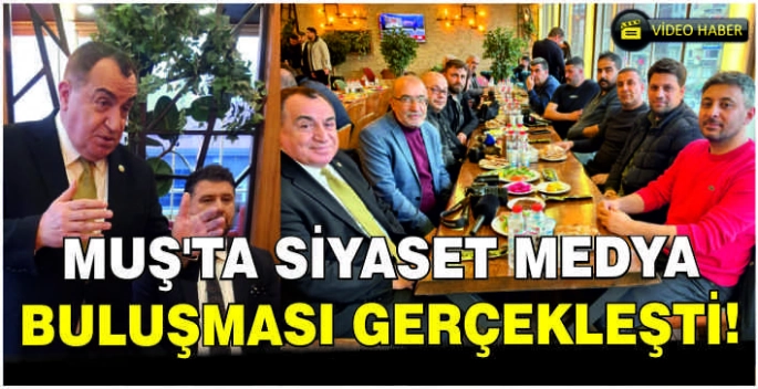 Muş'ta siyaset medya buluşması gerçekleşti!