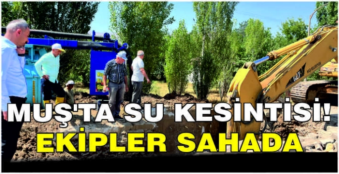 Muş’ta su kesintisi! Ekipler sahada