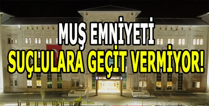 Muş’ta suç ve suçlulara geçit yok: Son bir haftada binlerce sorgu çok sayıda tutuklama!