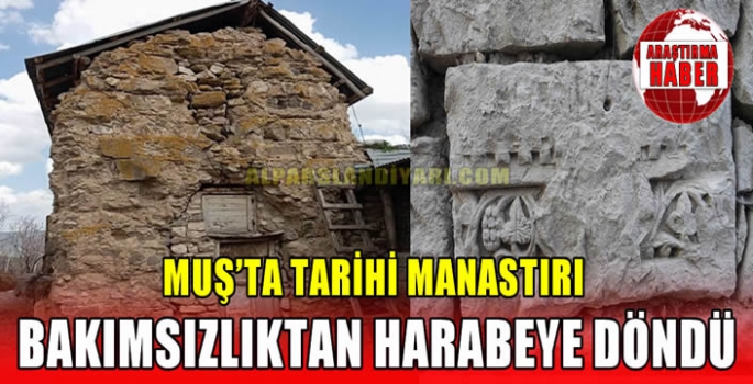 Muş’ta tarihi manastırı bakımsızlıktan harabeye döndü