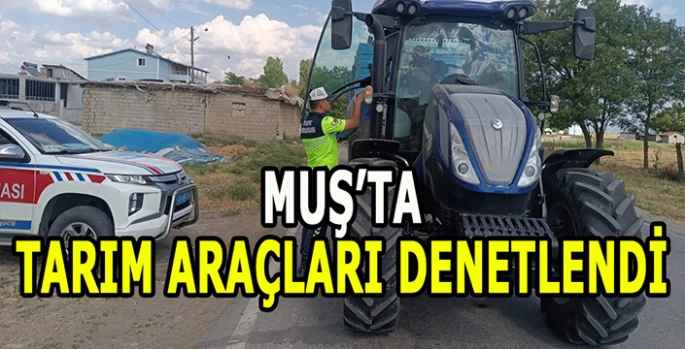 Muş'ta tarım araçlarını denetledi: Sürücüleri bilgilendirdi!