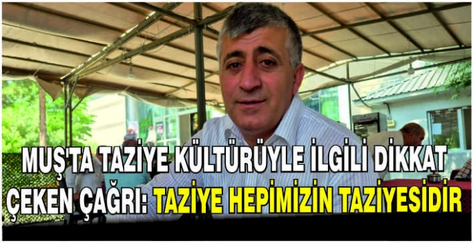  Muş’ta taziye kültürüyle ilgili dikkat çeken çağrı: Taziye hepimizin taziyesidir