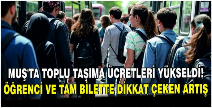 Muş'ta toplu taşıma ücretleri yükseldi: Öğrenci ve tam bilette dikkat çeken artı