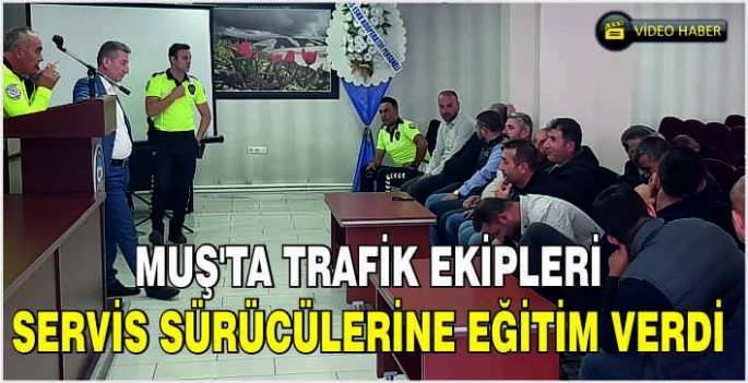 Muş'ta trafik ekipleri servis sürücülerine eğitim verdi