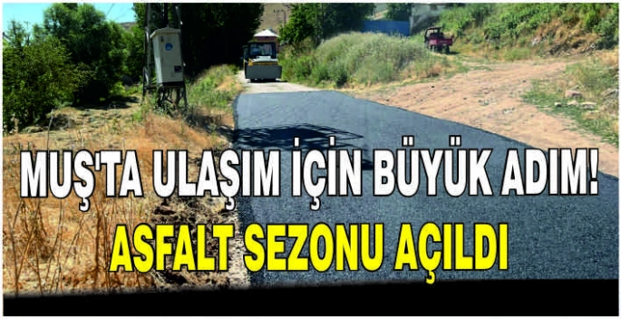 Muş’ta ulaşım için büyük adım: Asfalt sezonu açıldı