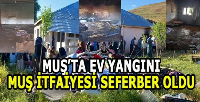 Muş’ta yangın: 1 Ev küle döndü!