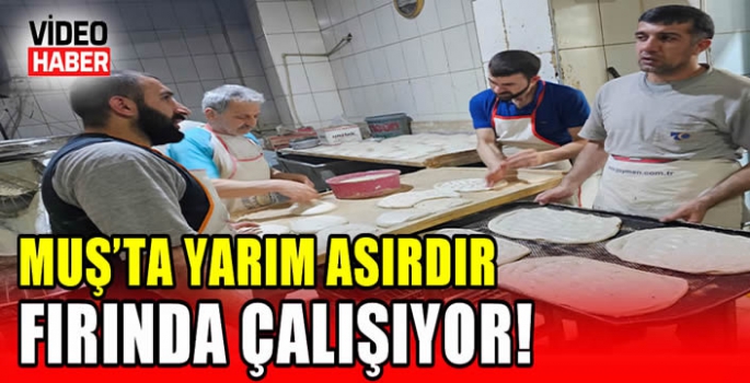 Muş’ta yarım asırdır fırında çalışıyor! 