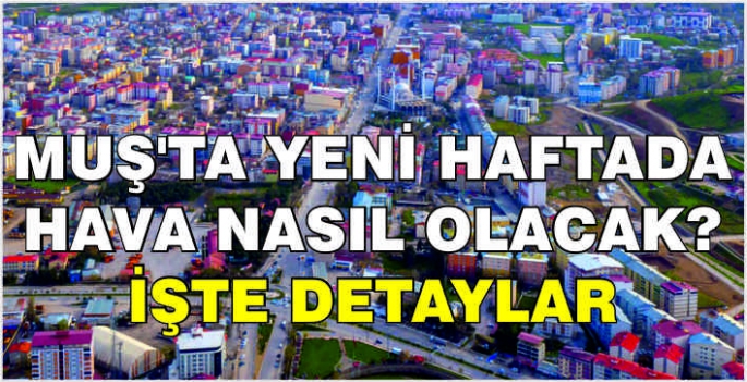  Muş'ta yeni haftada hava nasıl olacak? İşte detaylar