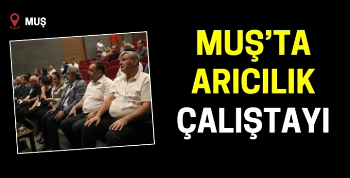 Muş'ta Yerelden Genele Arıcılık Çalıştayı yapıldı!