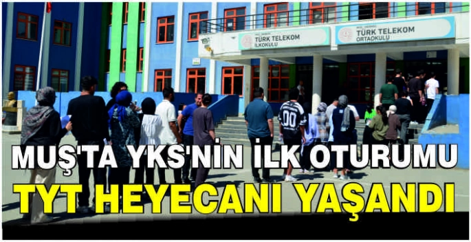 Muş’ta YKS’nin ilk oturumu TYT heyecanı yaşandı