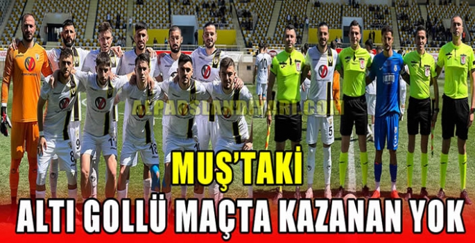 Muş’taki altı gollü maçta kazanan yok
