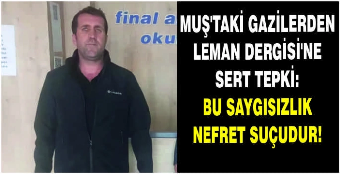 Muş’taki Gazilerden Leman Dergisi’ne sert tepki: Bu saygısızlık nefret suçudur!