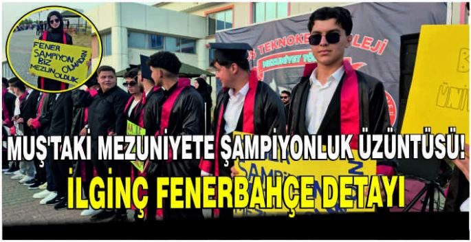 Muş’taki mezuniyete şampiyonluk üzüntüsü! İlginç Fenerbahçe detayı  