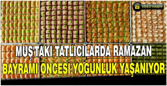 Muş'taki tatlıcılarda Ramazan Bayramı öncesi yoğunluk yaşanıyor