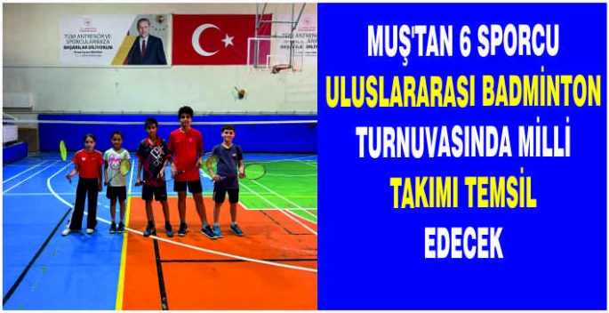 Muş’tan 6 sporcu uluslararası badminton turnuvasında milli takımı temsil edecek