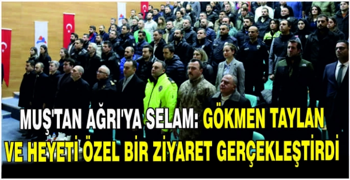 Muş’tan Ağrı’ya selam: Gökmen Taylan ve heyeti özel bir ziyaret gerçekleştirdi