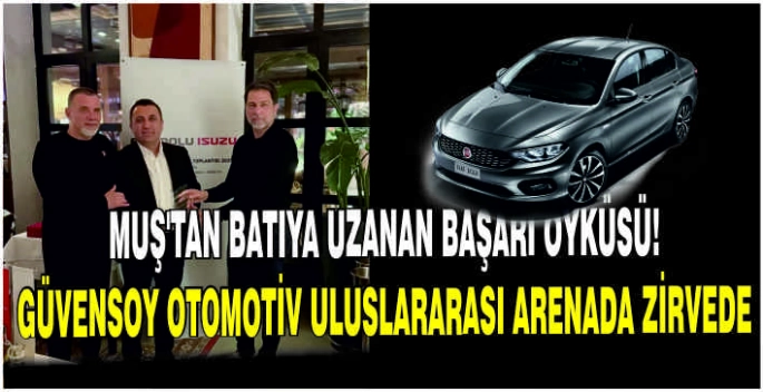 Muş'tan batıya uzanan başarı öyküsü!  Güvensoy Otomotiv uluslararası arenada zirvede