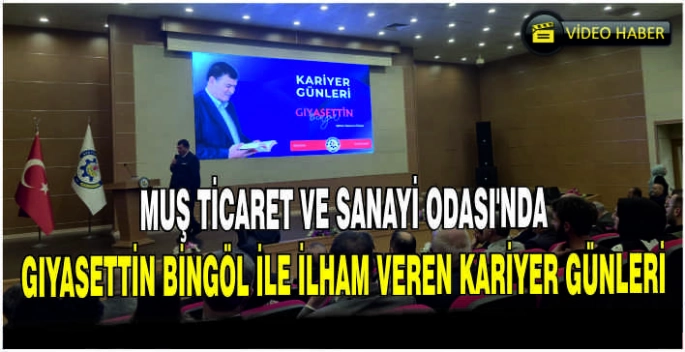 Muş Ticaret ve Sanayi Odası'nda Gıyasettin Bingöl ile ilham veren kariyer günleri