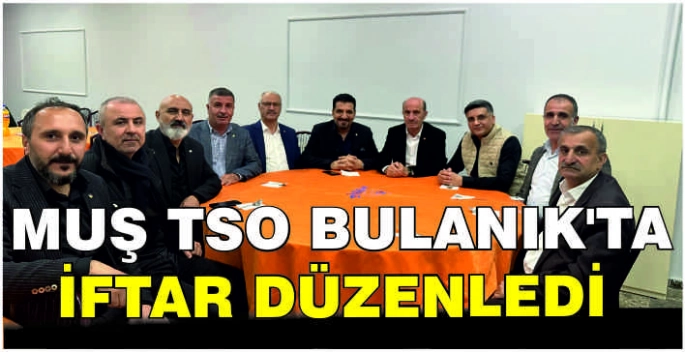  Muş TSO Bulanık’ta iftar düzenledi