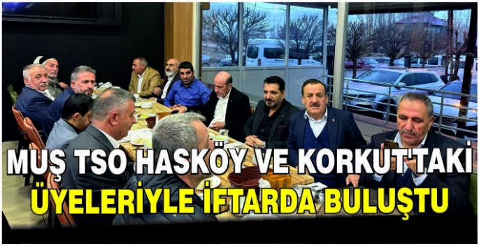 Muş TSO Hasköy ve Korkut’taki üyeleriyle iftarda buluştu