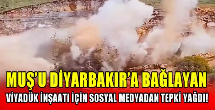 Muş'u Diyarbakır'a bağlayan Viyadük inşaatı için sosyal medyadan tepki yağdı!
