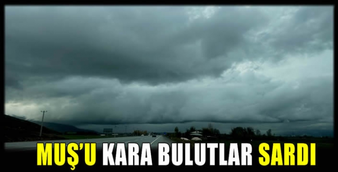 Muş'u kara bulutlar sardı