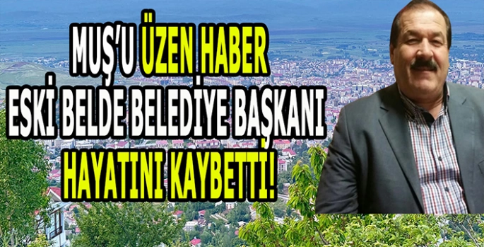 Muş’u üzen haber: Eski Belde Belediye Başkanı hayatını kaybetti!