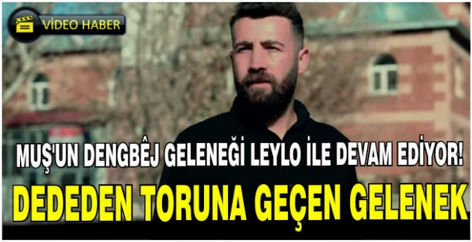 Muş’un Dengbêj geleneği Leylo ile devam ediyor! Dededen toruna Dengbêjlik