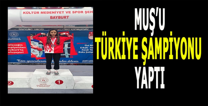 Muş’un gururu Esila: Türkiye şampiyonu oldu!