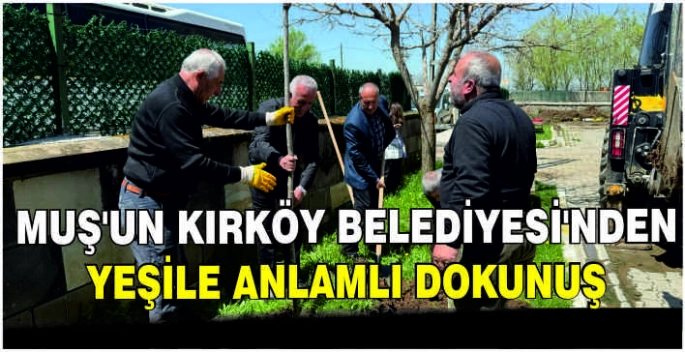 Muş’un Kırköy Belediyesi'nden yeşile anlamlı dokunuş