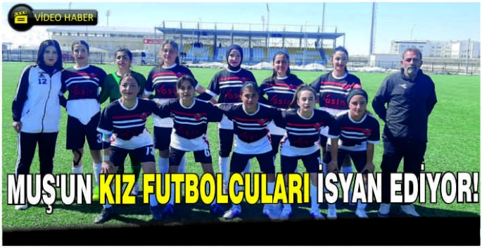 Muş'un kız futbolcuları isyan ediyor!