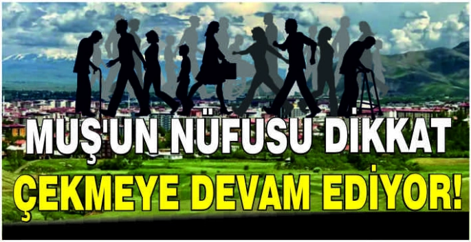 Muş’un nüfusu dikkat çekmeye devam ediyor!