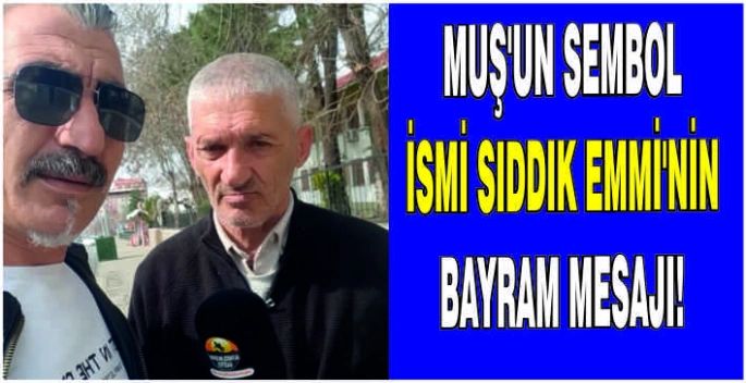 Muş’un sembol ismi Sıddık Emmi’nin Bayram mesajı!