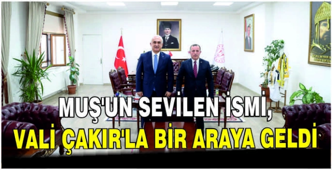 Muş’un sevilen ismi, Vali Çakır’la bir araya geldi