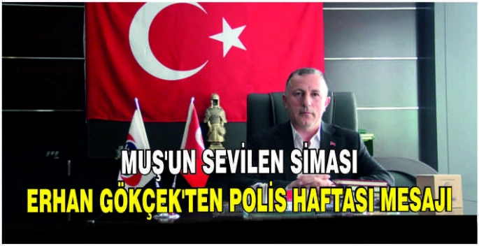 Muş’un sevilen siması Erhan Gökçek’ten Polis Haftası mesajı