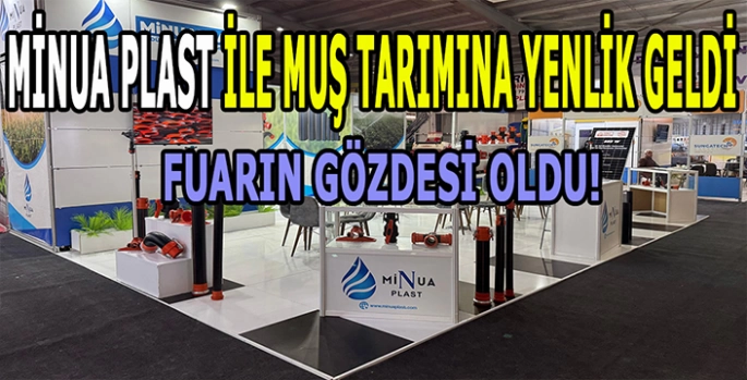 Muş’un tarımdaki yenilikçi yüzü: MİNUA PLAST Fuarda yoğun ilgi görüyor!