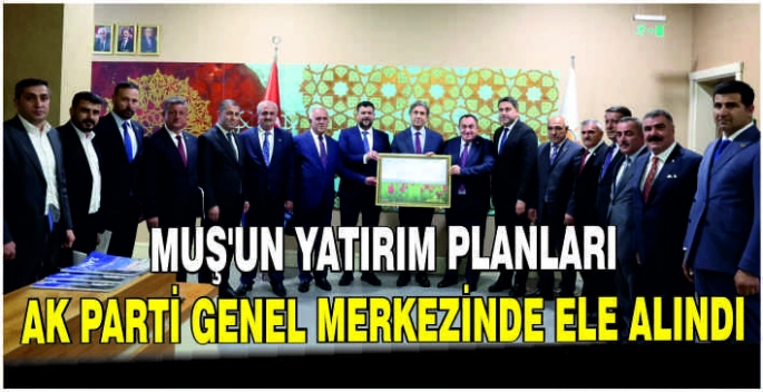 Muş’un yatırım planları AK Parti Genel merkezinde ele alındı