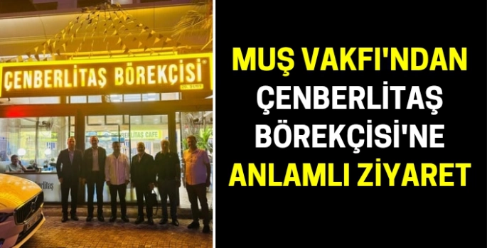 Muş Vakfı'ndan Çenberlitaş Börekçisi'ne anlamlı ziyaret
